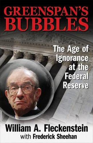 Greenspans Bubbles The Age Of Ignorance At The Federal Reserve 1st Edition William Fleckenstein