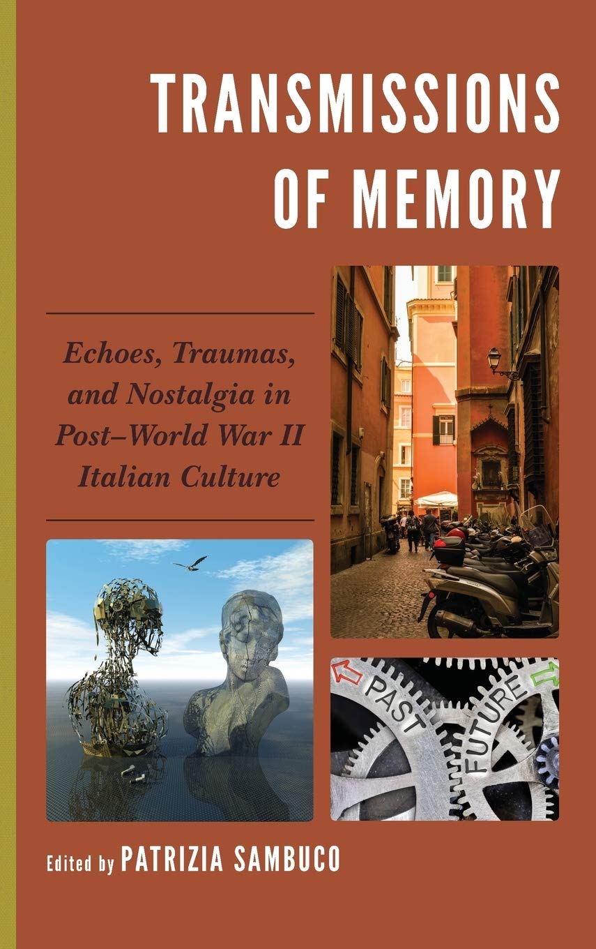 Transmissions Of Memory Echoes Traumas And Nostalgia In Postworld War Ii Italian Culture Patrizia Sambuco