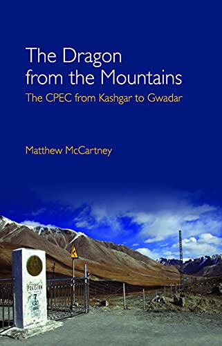 The Dragon From The Mountains The Cpec From Kashgar To Gwadar Matthew Mccartney