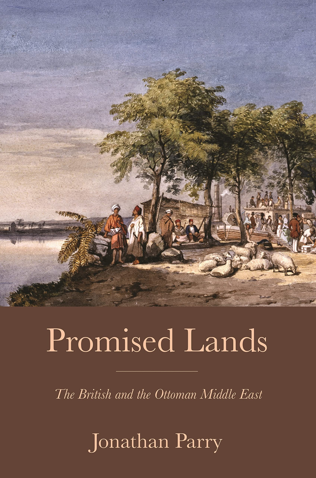 Promised Lands The British And The Ottoman Middle East Jonathan Parry