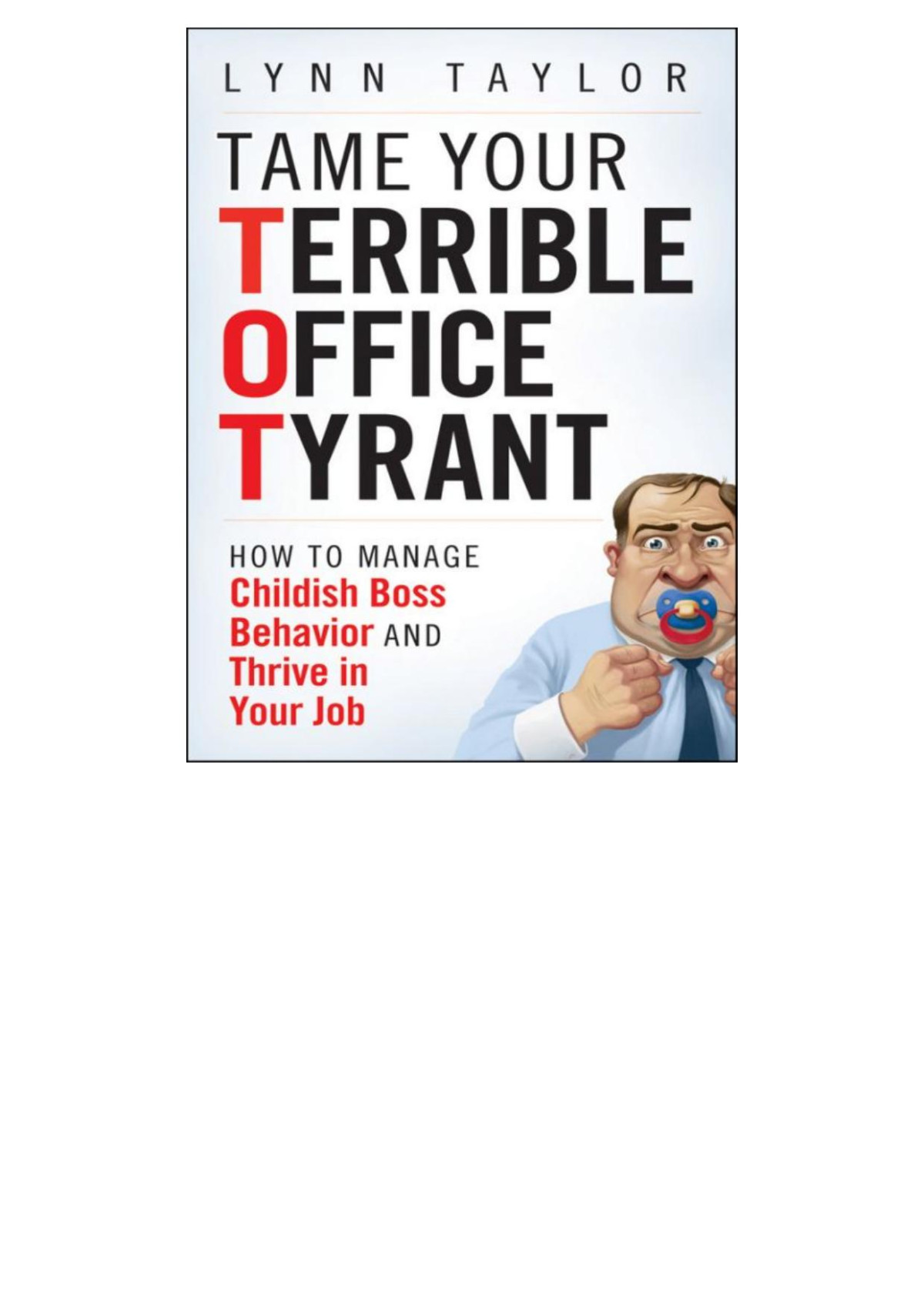Tame Your Terrible Office Tyrant Tot How To Manage Childish Boss Behavior And Thrive In Your Job Lynn Taylor