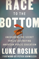 Race To The Bottom Uncovering The Secret Forces Destroying American Public Education Luke Rosiak