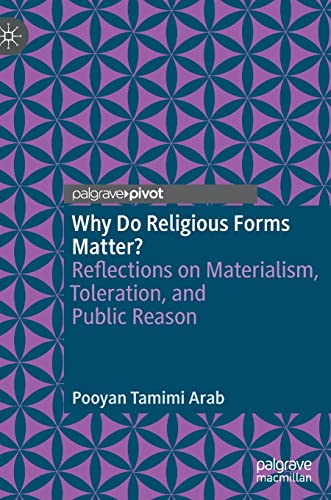 Why Do Religious Forms Matter Reflections On Materialism Toleration And Public Reason 1st Edition Pooyan Tamimi Arab
