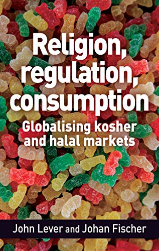 Religion Regulation Consumption Globalising Kosher And Halal Markets 1st Edition John Lever