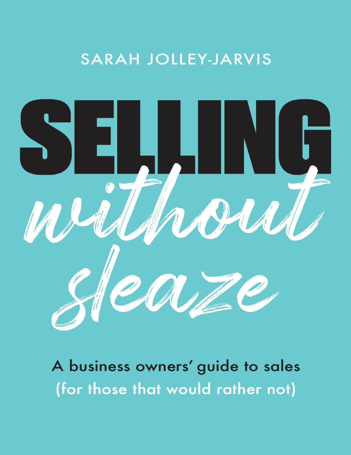 Selling Without Sleaze A Business Owners Guide To Sales Jolleyjarvis
