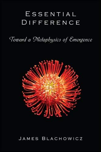 Essential Difference Toward A Metaphysics Of Emergence James Blachowicz