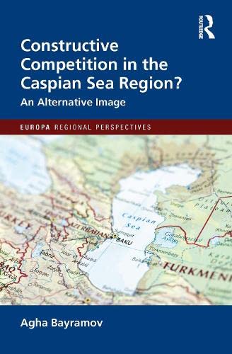 Constructive Competition In The Caspian Sea Region An Alternative Image Agha Bayramov