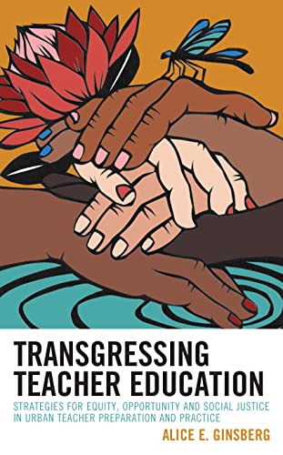 Transgressing Teacher Education Strategies For Equity Opportunity And Social Justice In Urban Teacher Preparation And Practice Alice E Ginsberg