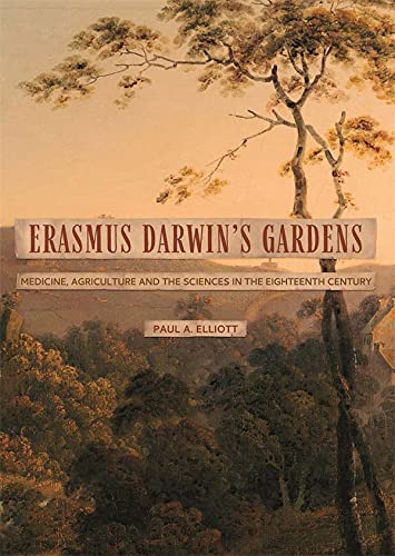 Erasmus Darwins Gardens Medicine Agriculture And The Sciences In The Eighteenth Century Paul A Elliot