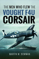 The Men Who Flew The F4u Corsair Martin W Bowman