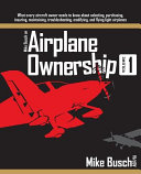 Mike Busch On Airplane Ownership Volume 1 What Every Aircraft Owner Needs To Know About Selecting Purchasing Insuring Maintaining Troubleshooting Modifying And Flying Light Airplanes Mike Busch