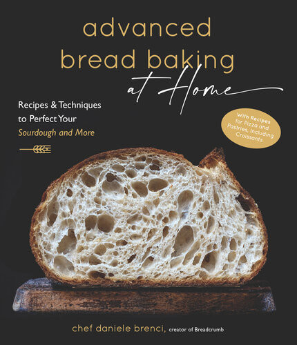 Advanced Bread Baking At Home Recipes Techniques To Perfect Your Sourdough And More Daniele Brenci