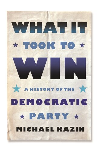 What It Took To Win A History Of The Democratic Party 1st Edition Michael Kazin