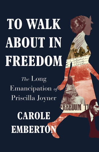 To Walk About In Freedom The Long Emancipation Of Priscilla Joyner 1st Edition Carole Emberton