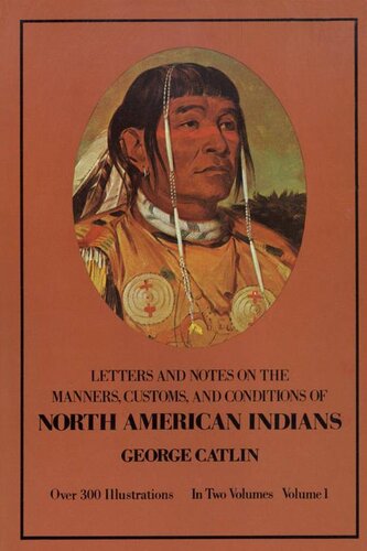 Manners Customs And Conditions Of The North American Indians Volume I 1 Native American George Catlin
