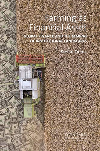 Farming As Financial Asset Global Finance And The Making Of Institutional Landscapes Economic Transformations Stefan Ouma