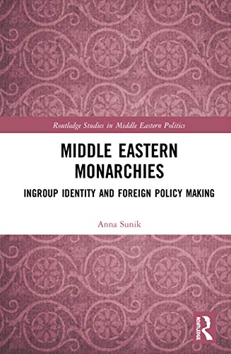 Middle Eastern Monarchies Ingroup Identity And Foreign Policy Making 1st Edition Anna Sunik