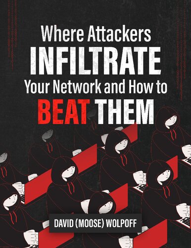 Where Attackers Infiltrate Your Network And How To Beat Them David Wolpoff