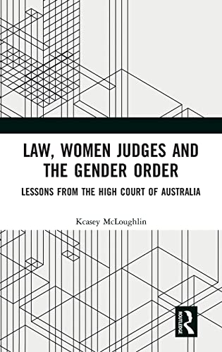 Law Women Judges And The Gender Order Lessons From The High Court Of Australia 1st Edition Kcasey Mcloughlin