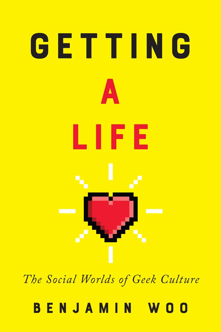 Getting A Life The Social Worlds Of Geek Culture Canadian First Benjamin Woo