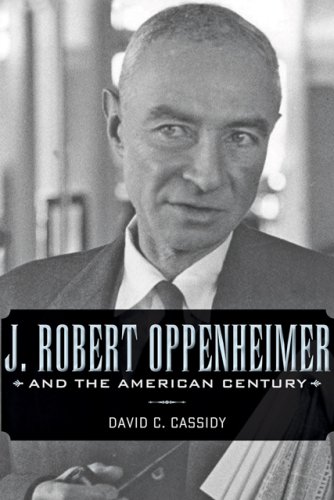 J Robert Oppenheimer And The American Century David C Cassidy