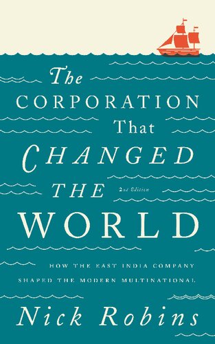 The Corporation That Changed The World How The East India Company Shaped The Modern Multinational 2nd Edition 2nd Nick Robins