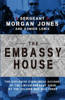 The Embassy House The Explosive Eyewitness Account Of The Libyan Embassy Siege By The Soldier Who Was There First Edition Sergeant Morgan Jones And Damien Lewis