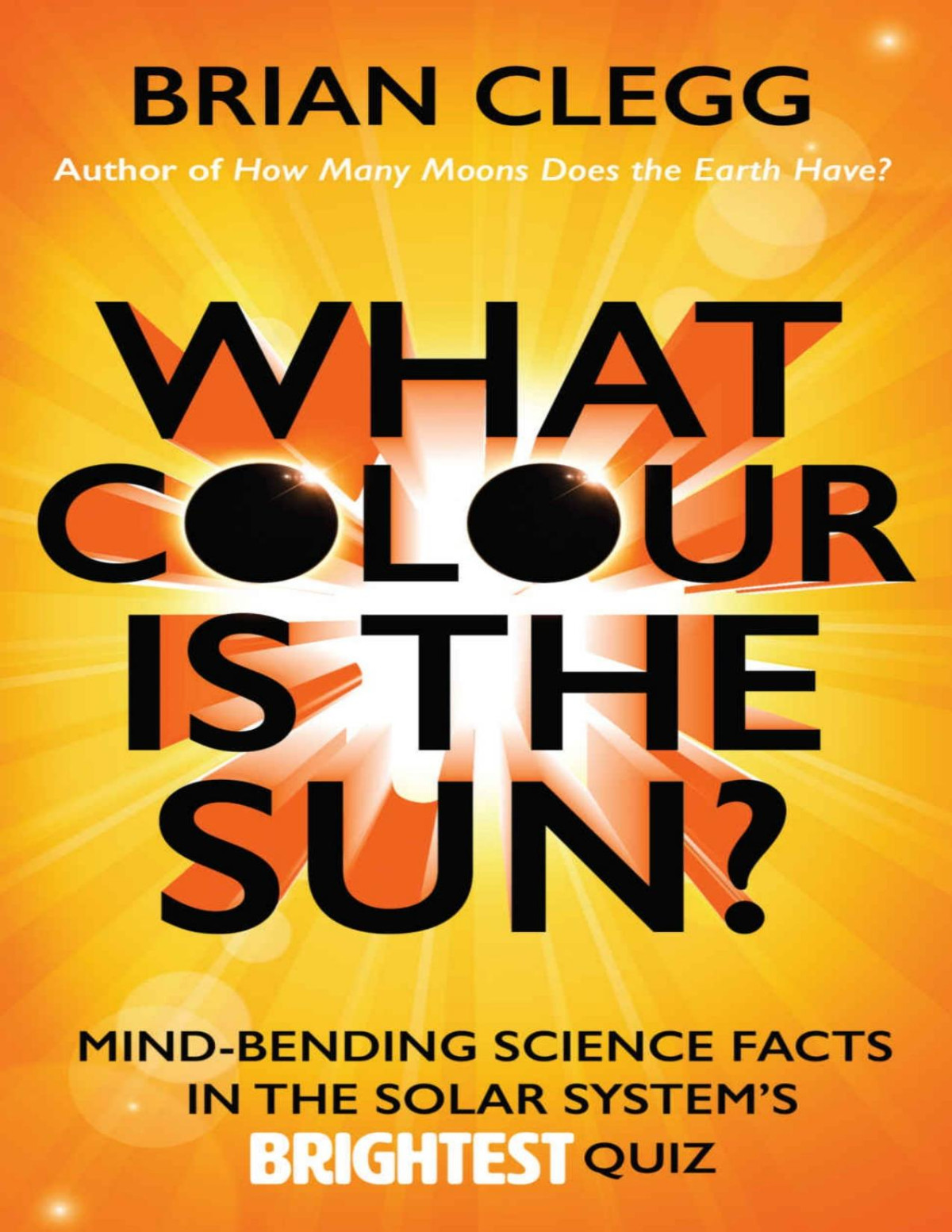 What Colour Is The Sun Mindbending Science Facts In The Solar Systems Brightest Quiz Brian Clegg