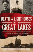 Death Lighthouses On The Great Lakes A History Of Murder And Misfortune Dianna Higgs Stampfler