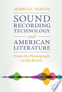 Sound Recording Technology And American Literature From The Phonograph To The Remix Jessica E Teague