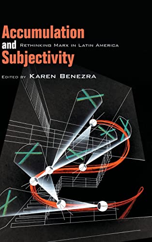 Accumulation And Subjectivity Rethinking Marx In Latin America Karen Benezra Editor