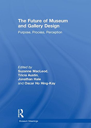 The Future Of Museum And Gallery Design Purpose Process Perception 1st Edition Suzanne Macleod Editor