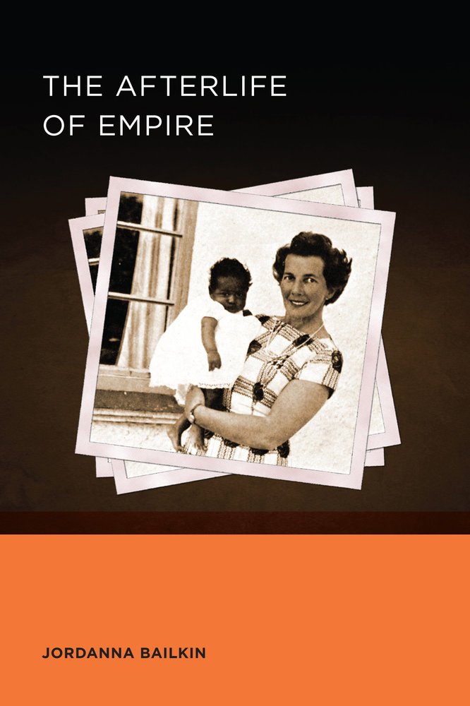 The Afterlife Of Empire Jordanna Bailkin