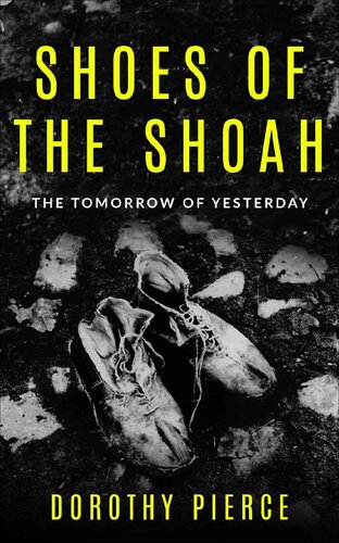 Shoes Of The Shoah The Tomorrow Of Yesterday Holocaust Survivor True Stories Wwii Book 5 Dorothy Pierce