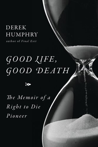 Good Life Good Death The Memoir Of A Right To Die Pioneer Derek Humphry