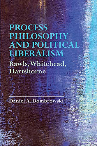 Process Philosophy And Political Liberalism Rawls Whitehead Hartshorne 1st Edition Daniel A Dombrowski