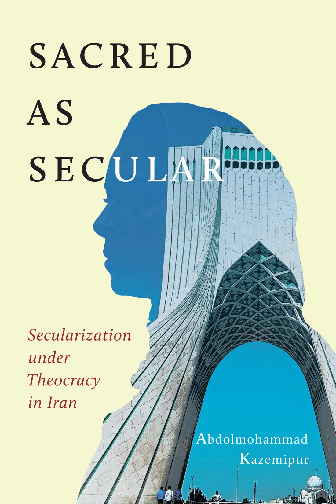 Sacred As Secular Secularization Under Theocracy In Iran Abdolmohammad Kazemipur