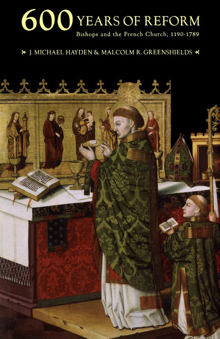 Six Hundred Years Of Reform Bishops And The French Church 11901789 J Michael Hayden