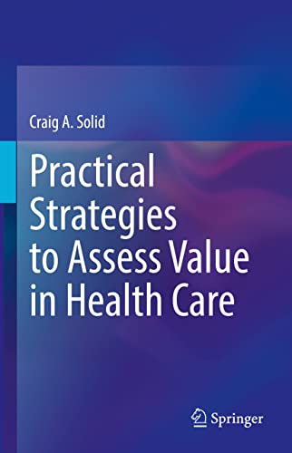 Practical Strategies To Assess Value In Health Care Craig A Solid