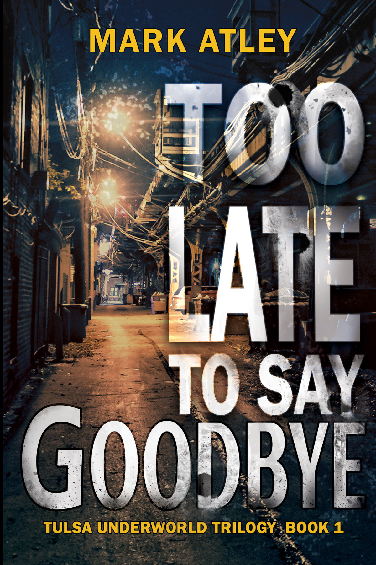 Too Late To Say Goodbye Tulsa Underworld Trilogy 1 1st Edition Mark Atley