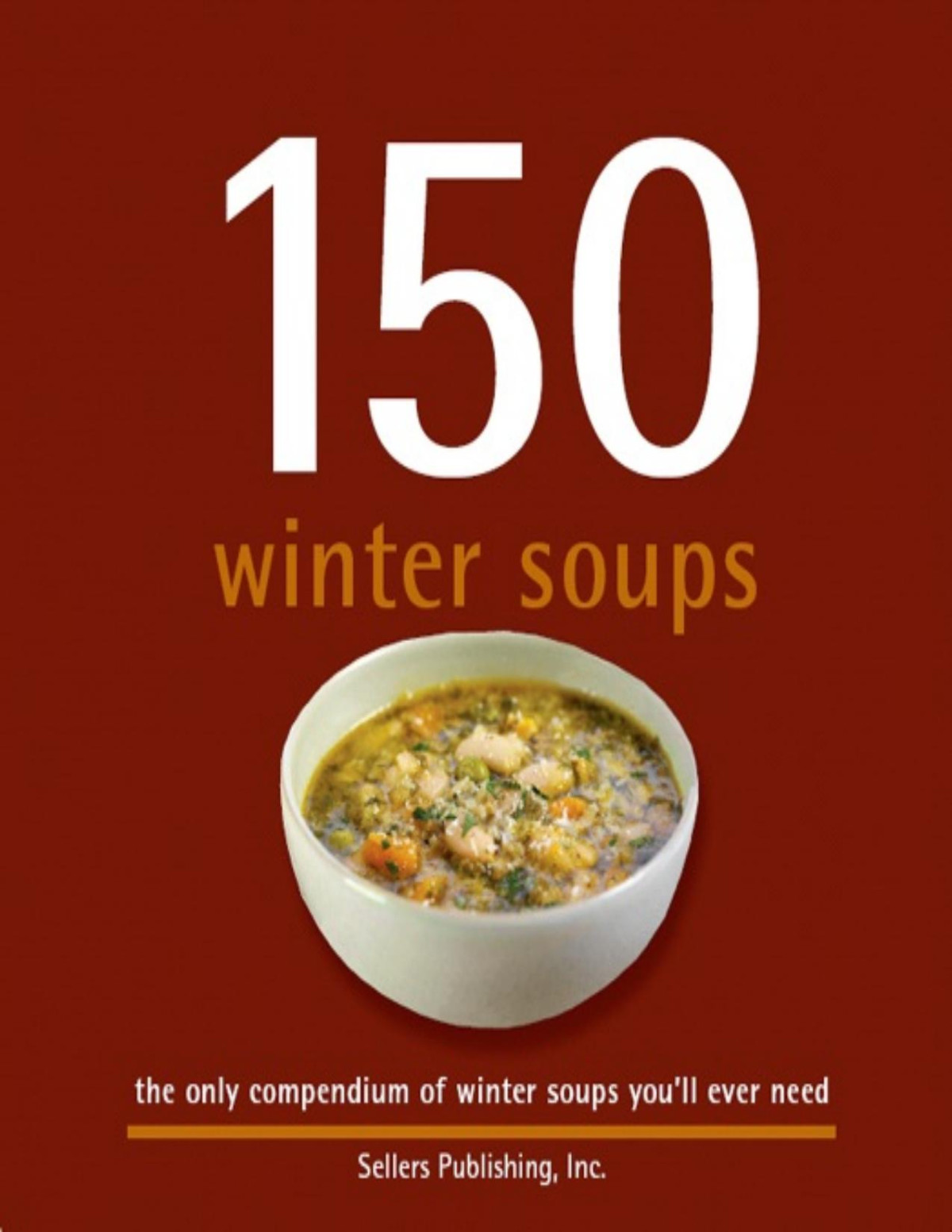 150 Winter Soups The Only Compendium Of Summer Soups Youll Ever Need Sellers Publishing Inc