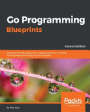 Go Programming Blueprints Build Realworld Productionready Solutions In Go Using Cuttingedge Technology And Techniques 2nd Revised Edition Ryer