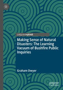 Making Sense Of Natural Disasters The Learning Vacuum Of Bushfire Public Inquiries Graham Dwyer