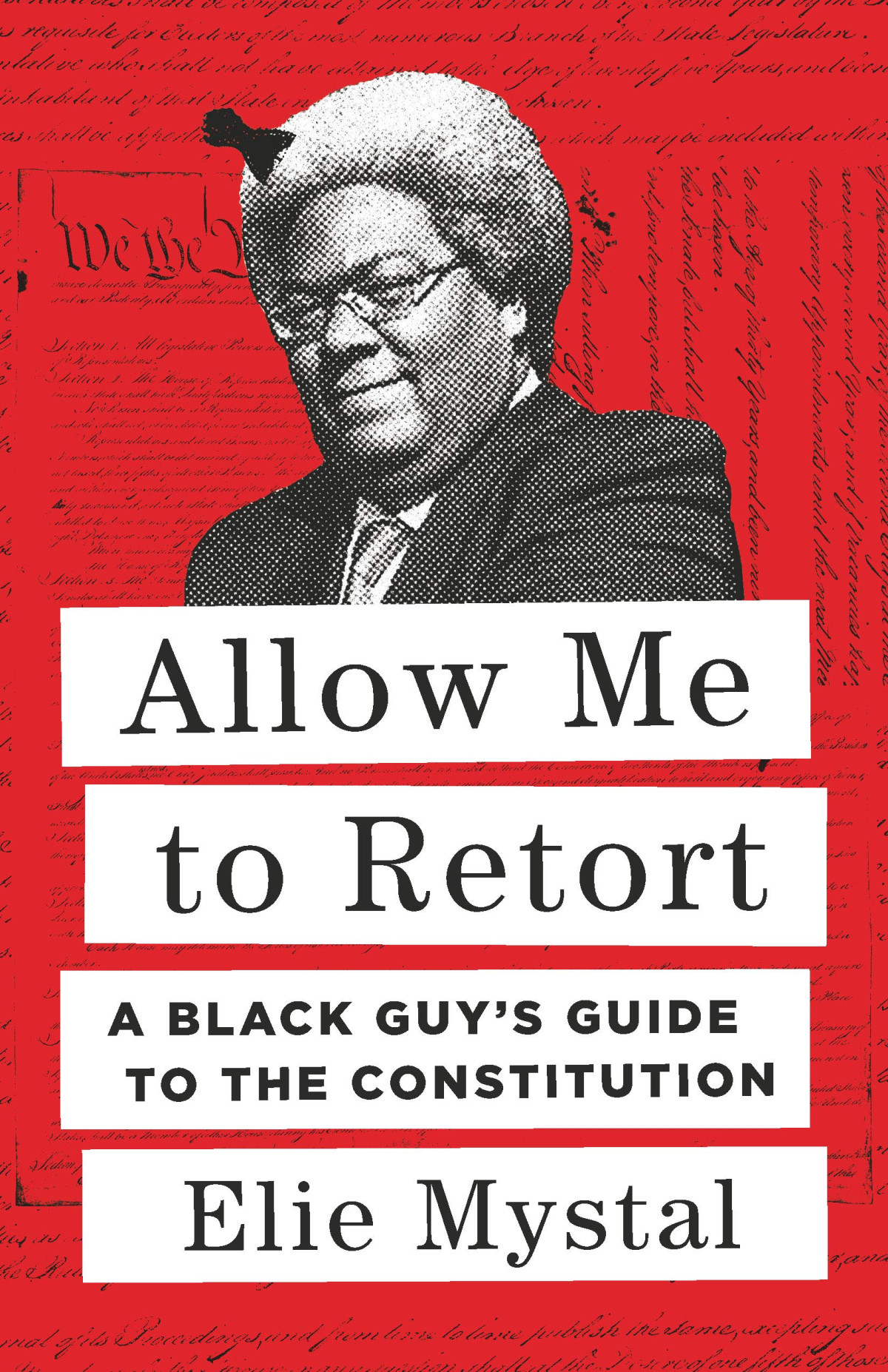 Allow Me To Retort A Black Guys Guide To The Constitution Elie Mystal