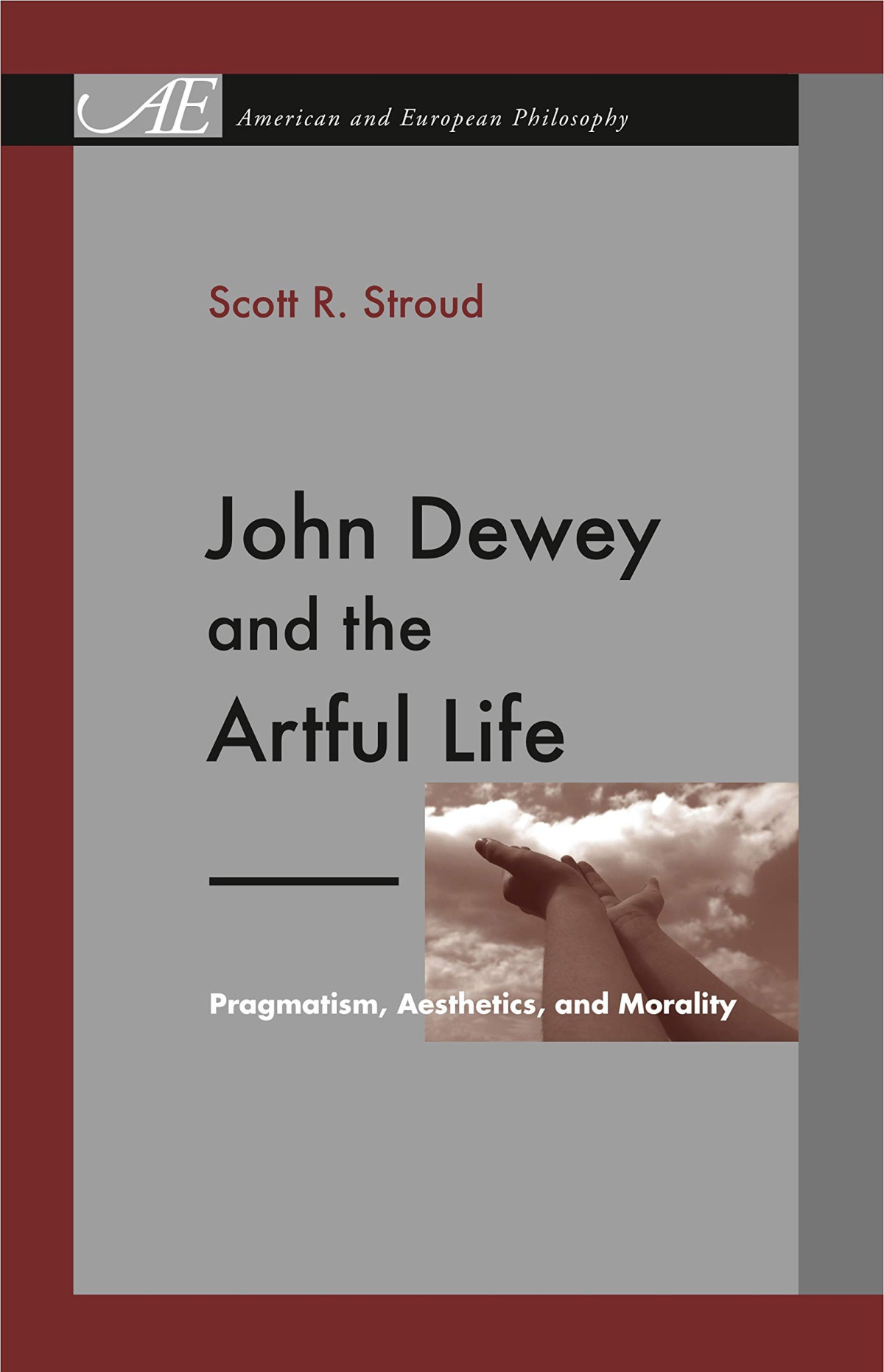 John Dewey And The Artful Life Pragmatism Aesthetics And Morality 1st Edition Scott R Stroud