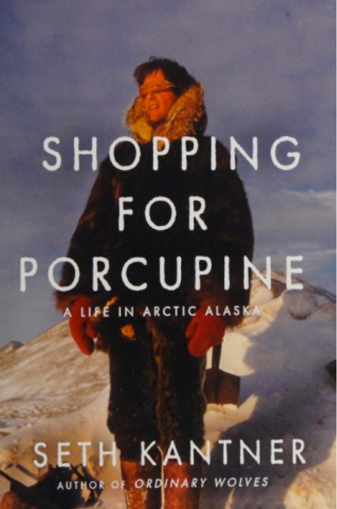 Shopping For Porcupine A Life In Arctic Alaska Seth Kantner