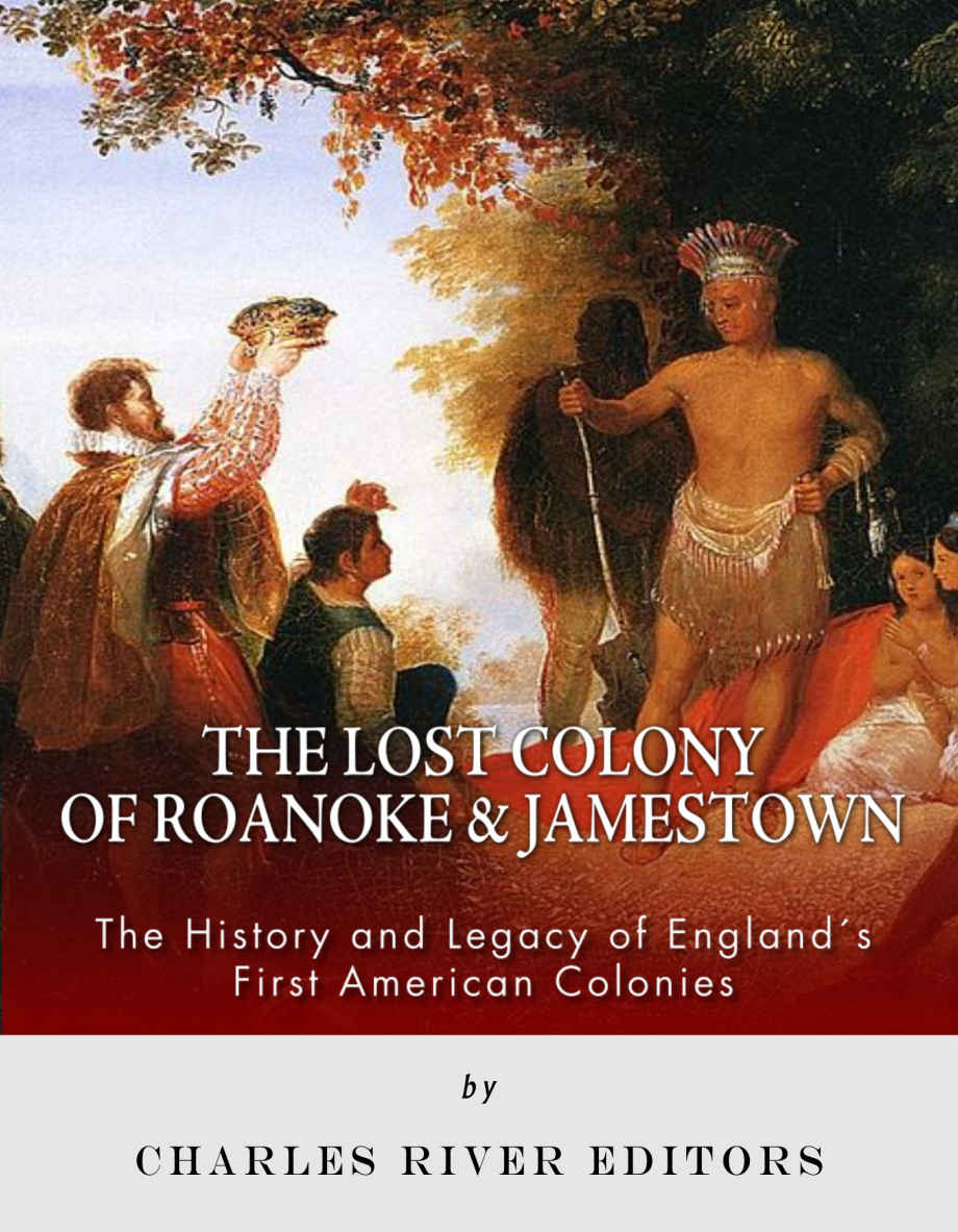 The Lost Colony Of Roanoke And Jamestown The History And Legacy Of Englands First American Colonies Charles River Editors