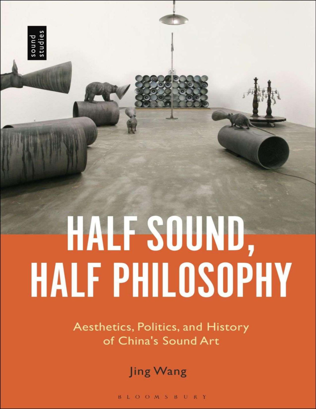 Half Sound Half Philosophy Aesthetics Politics And History Of Chinas Sound Art Jing Wang