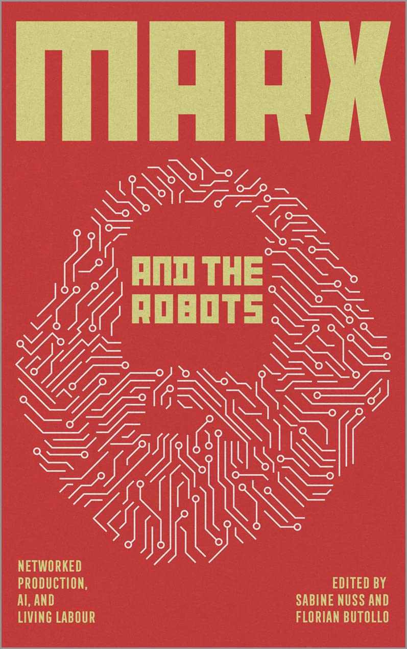 Marx And The Robots Networked Production Ai And Human Labour Florian Butollo Editor