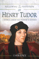 Following In The Footsteps Of Henry Tudor A Historical Journey From Pembroke To Bosworth Phil Carradice